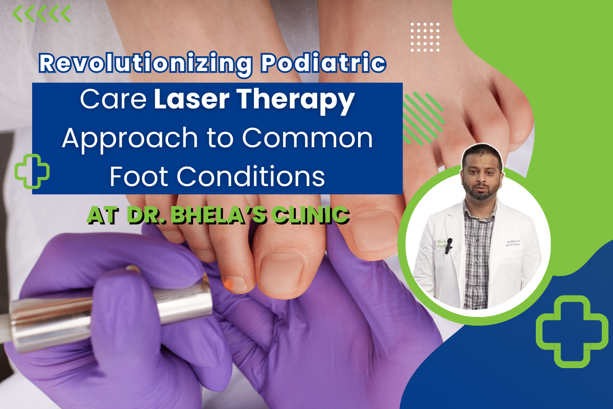 Revolutionizing Podiatric Care: Dr. Bhela's Laser Therapy Approach to Common Foot Conditions