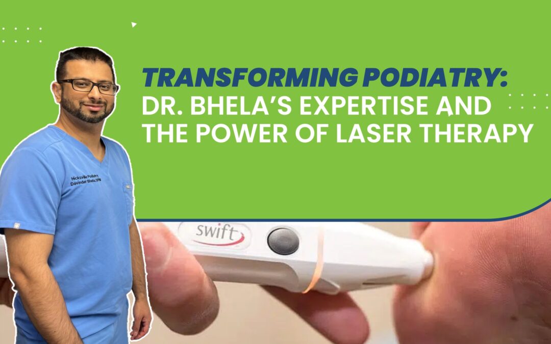 Transforming Podiatry: Dr. Bhela’s Expertise and the Power of Laser Therapy